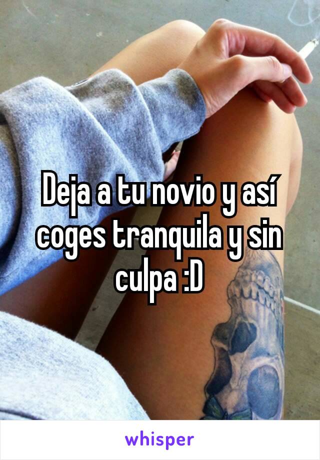 Deja a tu novio y así coges tranquila y sin culpa :D