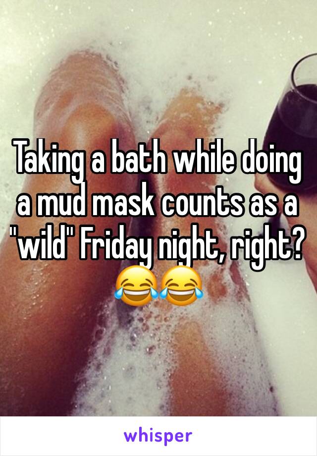 Taking a bath while doing a mud mask counts as a "wild" Friday night, right? 😂😂