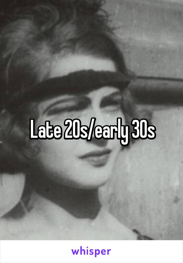 Late 20s/early 30s