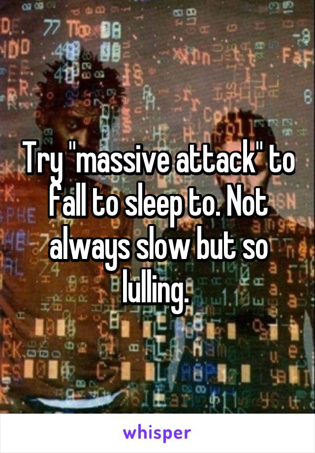 Try "massive attack" to fall to sleep to. Not always slow but so lulling. 