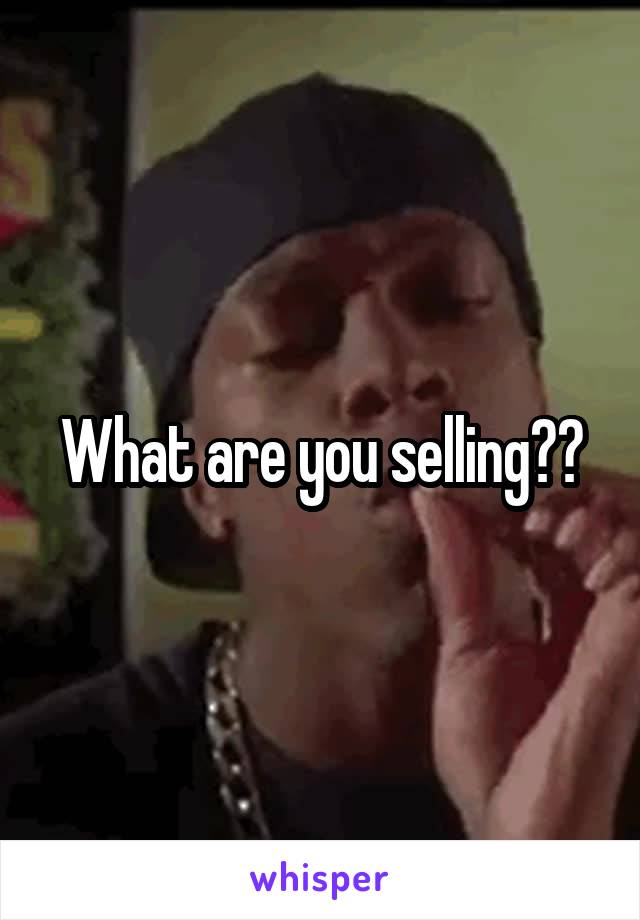 What are you selling??