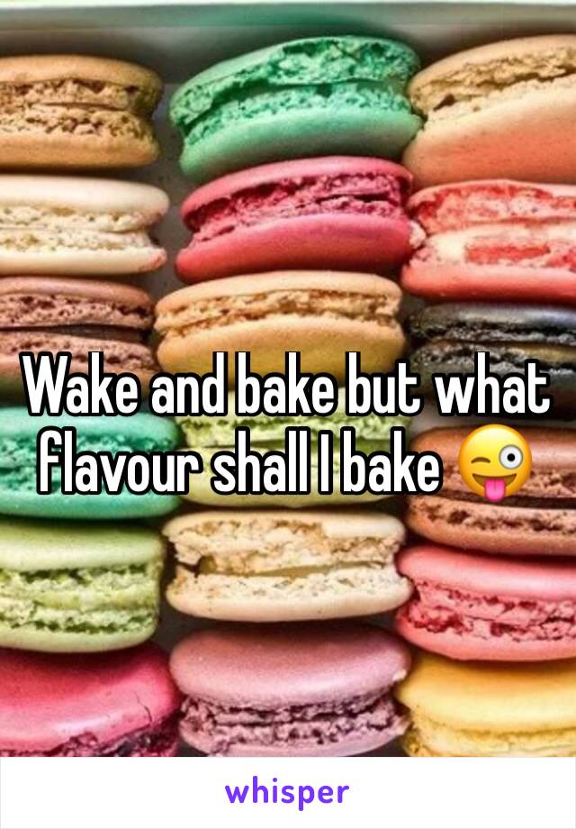 Wake and bake but what flavour shall I bake 😜