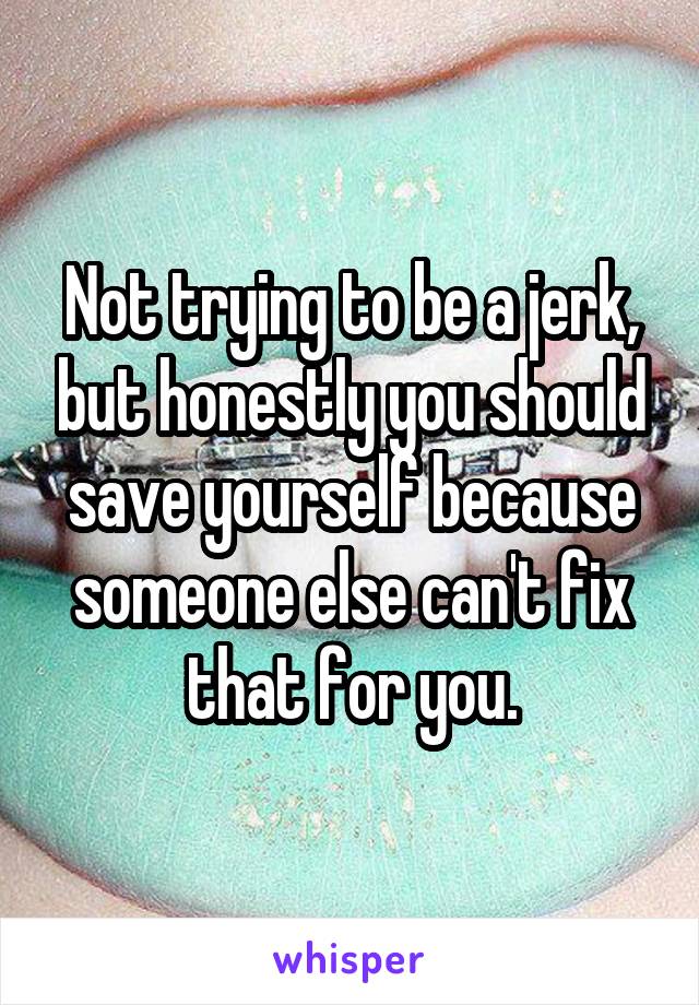 Not trying to be a jerk, but honestly you should save yourself because someone else can't fix that for you.