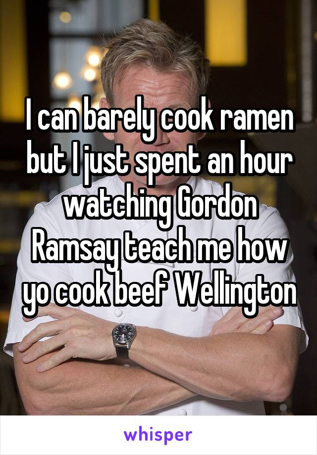 I can barely cook ramen but I just spent an hour watching Gordon Ramsay teach me how yo cook beef Wellington 