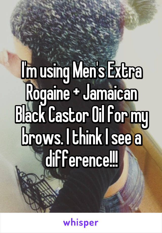 I'm using Men's Extra Rogaine + Jamaican Black Castor Oil for my brows. I think I see a difference!!!