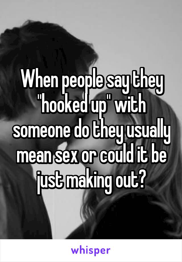 When people say they "hooked up" with someone do they usually mean sex or could it be just making out?