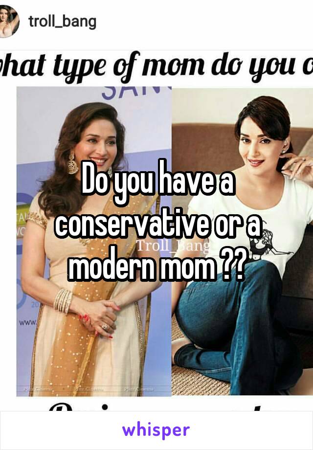 Do you have a conservative or a modern mom ??