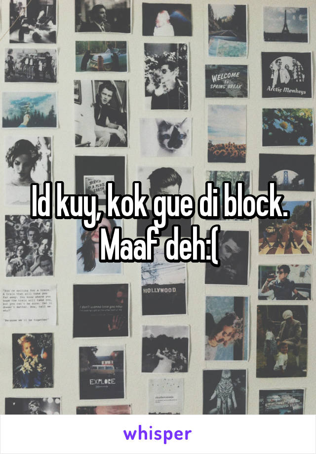 Id kuy, kok gue di block. Maaf deh:(