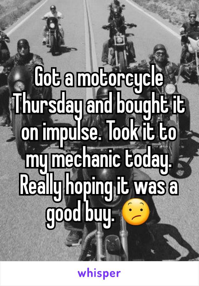 Got a motorcycle Thursday and bought it on impulse. Took it to my mechanic today.
Really hoping it was a good buy. 😕