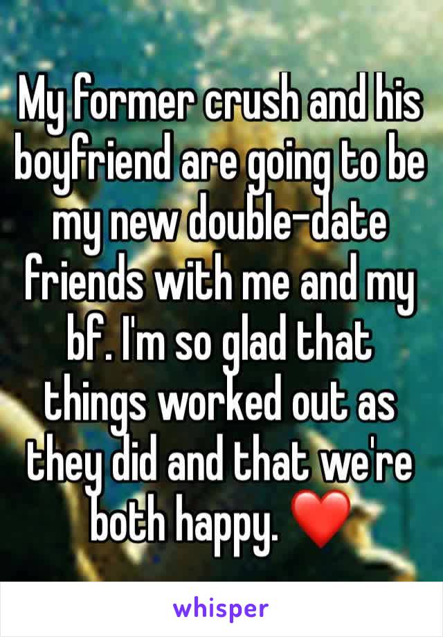 My former crush and his boyfriend are going to be my new double-date friends with me and my bf. I'm so glad that things worked out as they did and that we're both happy. ❤️