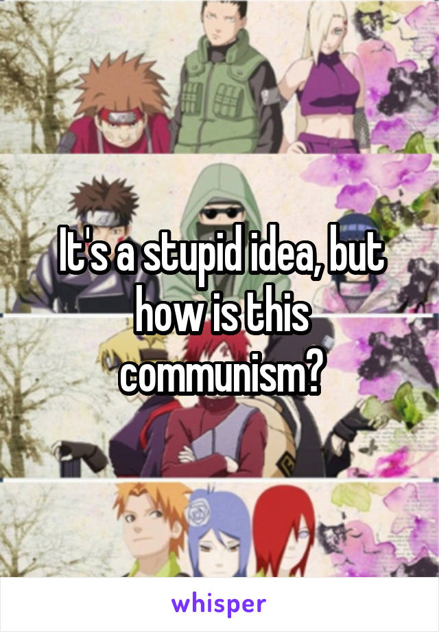 It's a stupid idea, but how is this communism?