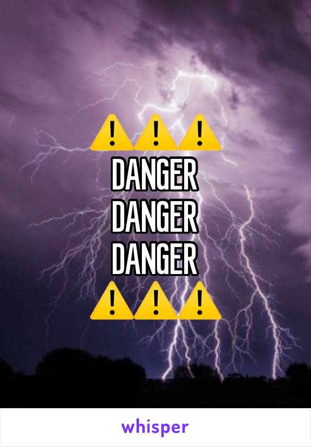 ⚠️⚠️⚠️
DANGER
DANGER
DANGER
⚠️⚠️⚠️