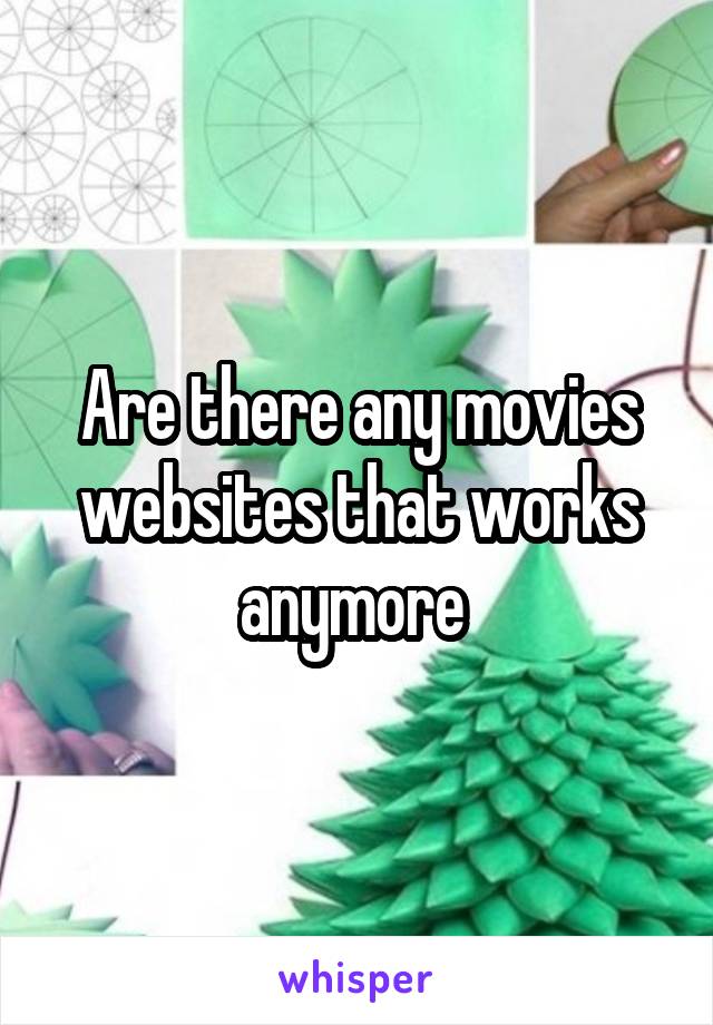 Are there any movies websites that works anymore 