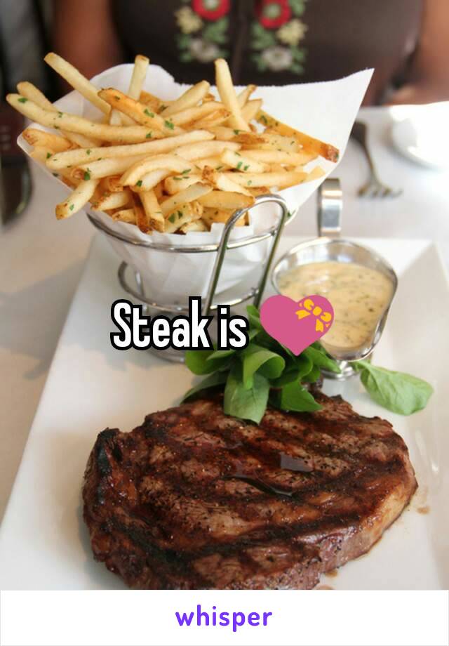 Steak is 💝