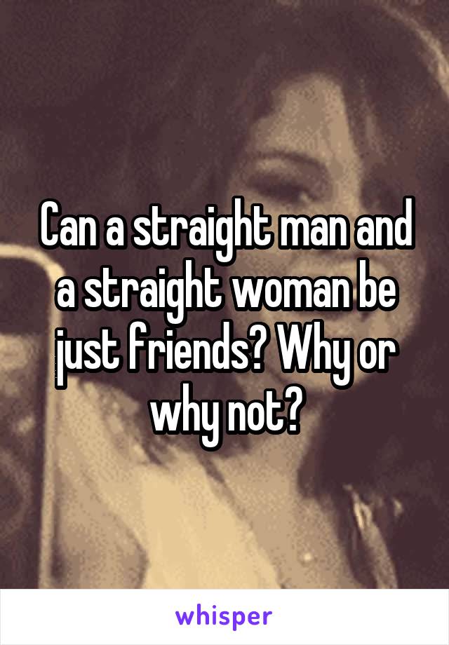 Can a straight man and a straight woman be just friends? Why or why not?