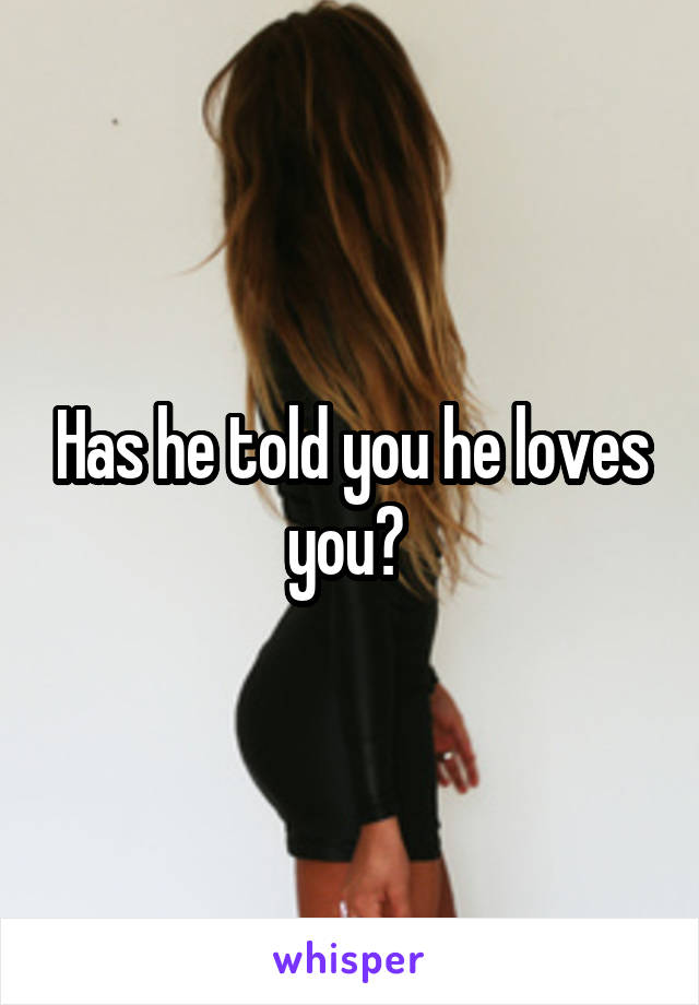 Has he told you he loves you? 