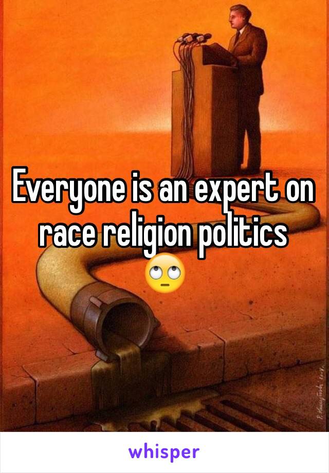 Everyone is an expert on race religion politics 
🙄