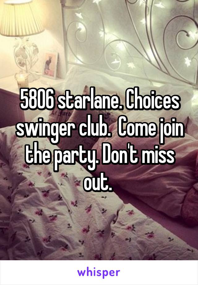 5806 starlane. Choices swinger club.  Come join the party. Don't miss out. 