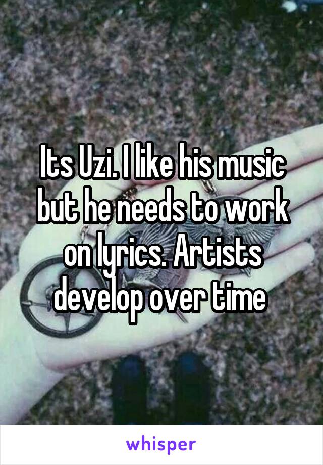 Its Uzi. I like his music but he needs to work on lyrics. Artists develop over time 