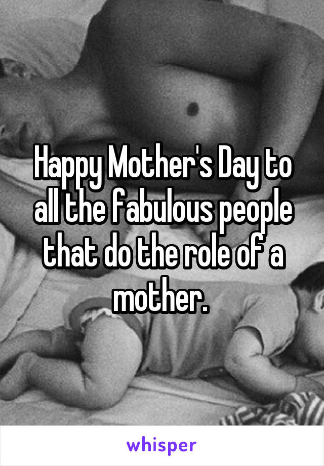 Happy Mother's Day to all the fabulous people that do the role of a mother. 