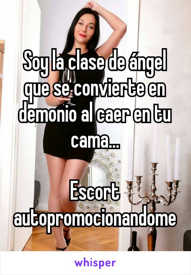 Soy la clase de ángel que se convierte en demonio al caer en tu cama...

Escort autopromocionandome