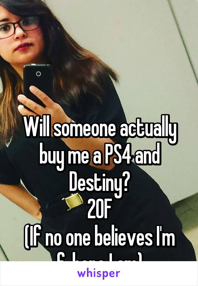 



Will someone actually buy me a PS4 and Destiny?
20F
(If no one believes I'm f, here I am)