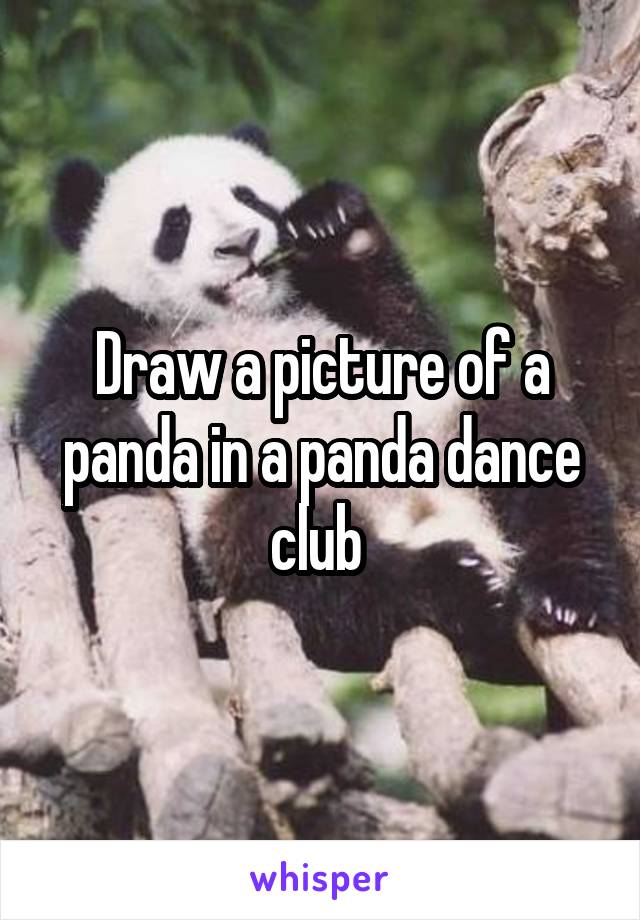 Draw a picture of a panda in a panda dance club 