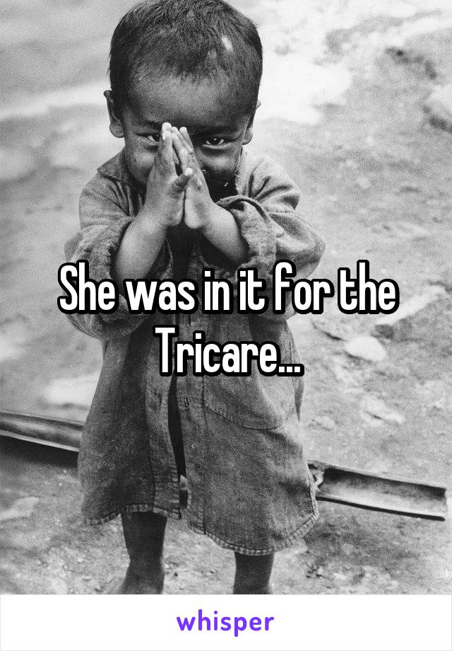 She was in it for the Tricare...