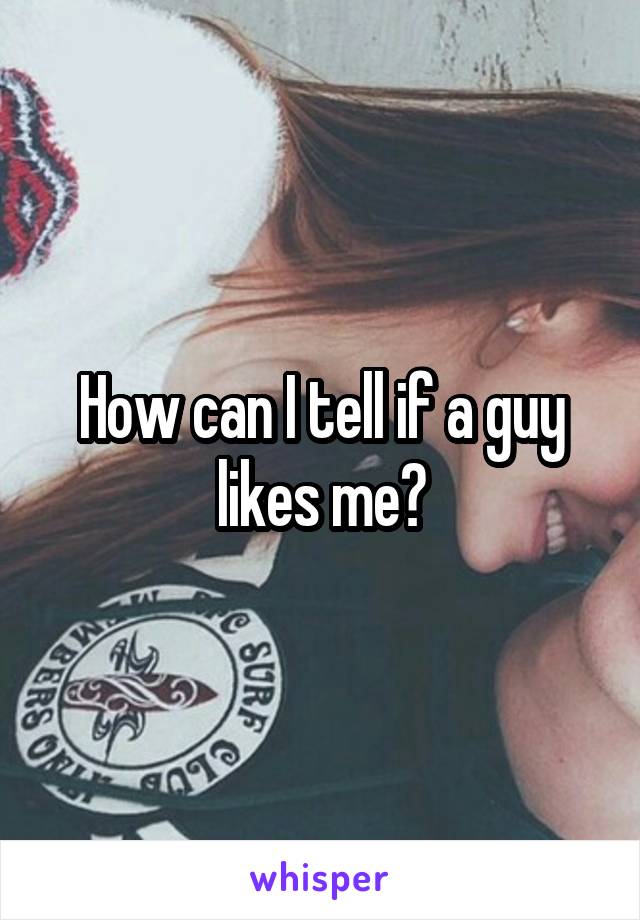 How can I tell if a guy likes me?