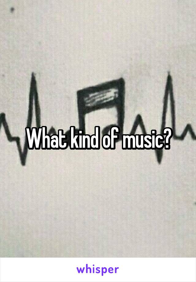 What kind of music?