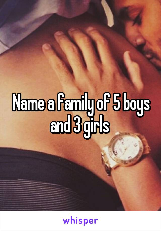 Name a family of 5 boys and 3 girls 