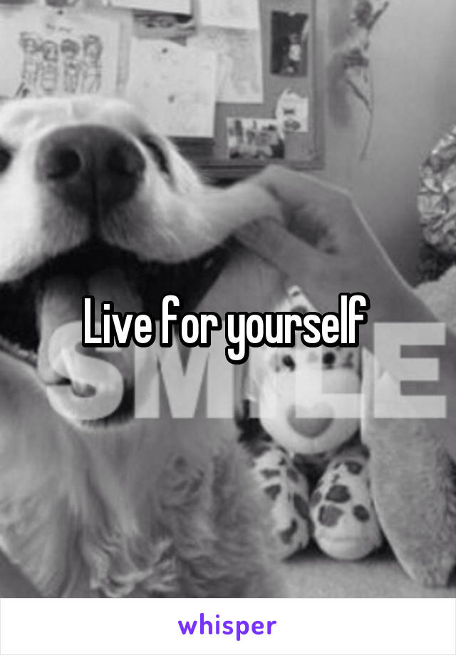 Live for yourself 