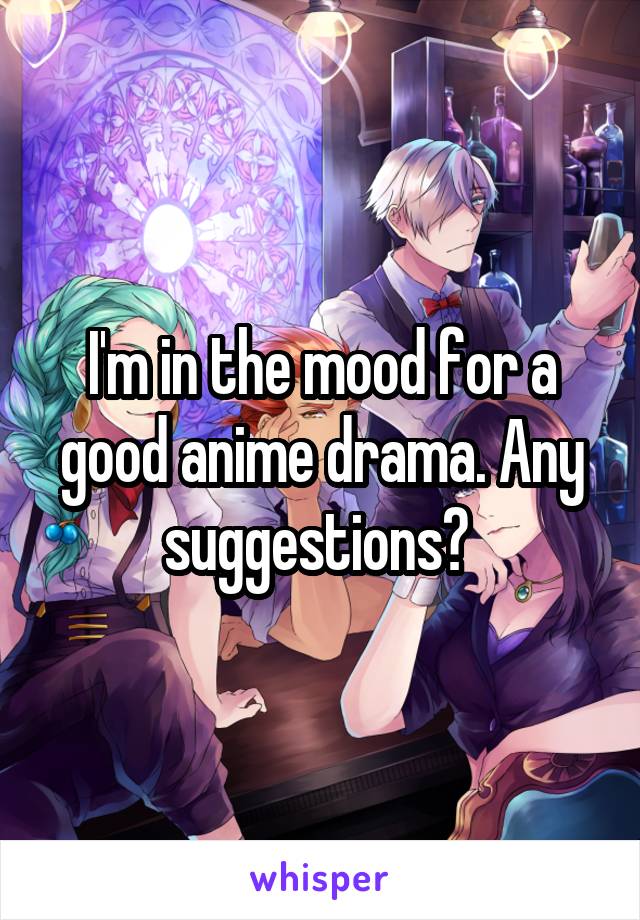 I'm in the mood for a good anime drama. Any suggestions? 