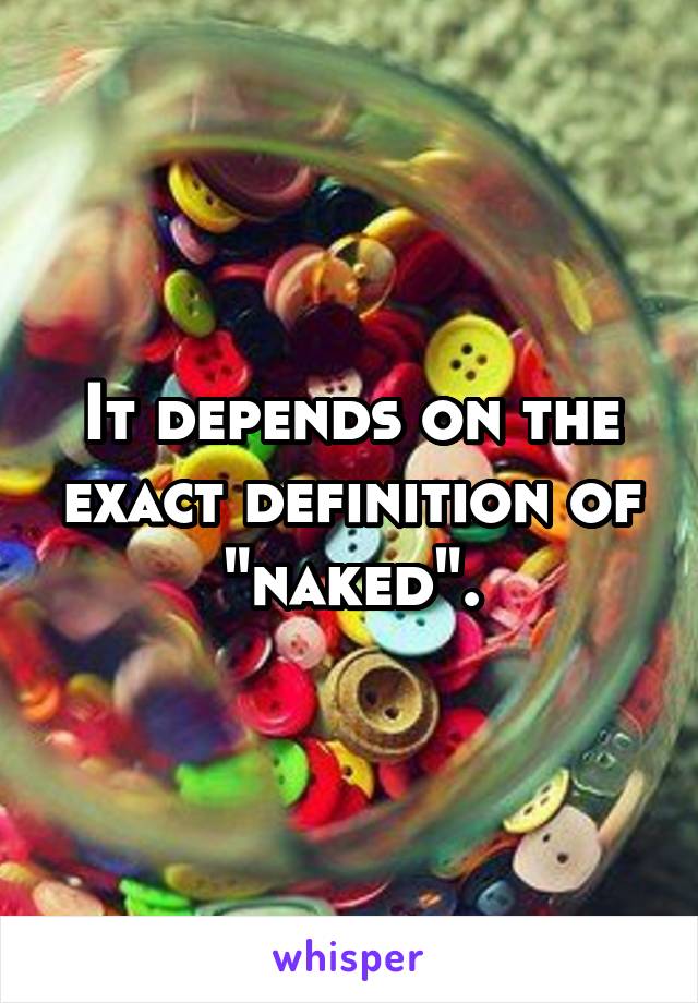 It depends on the exact definition of "naked".