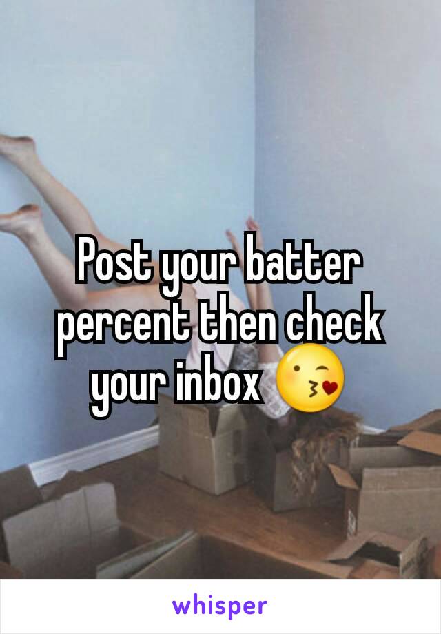 Post your batter percent then check your inbox 😘