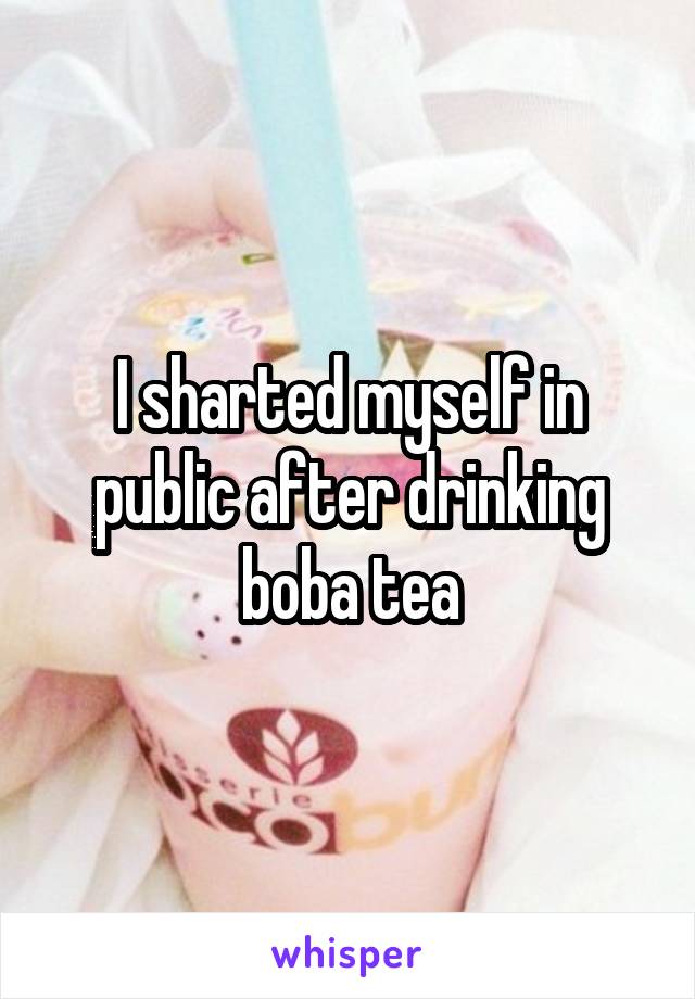 I sharted myself in public after drinking boba tea