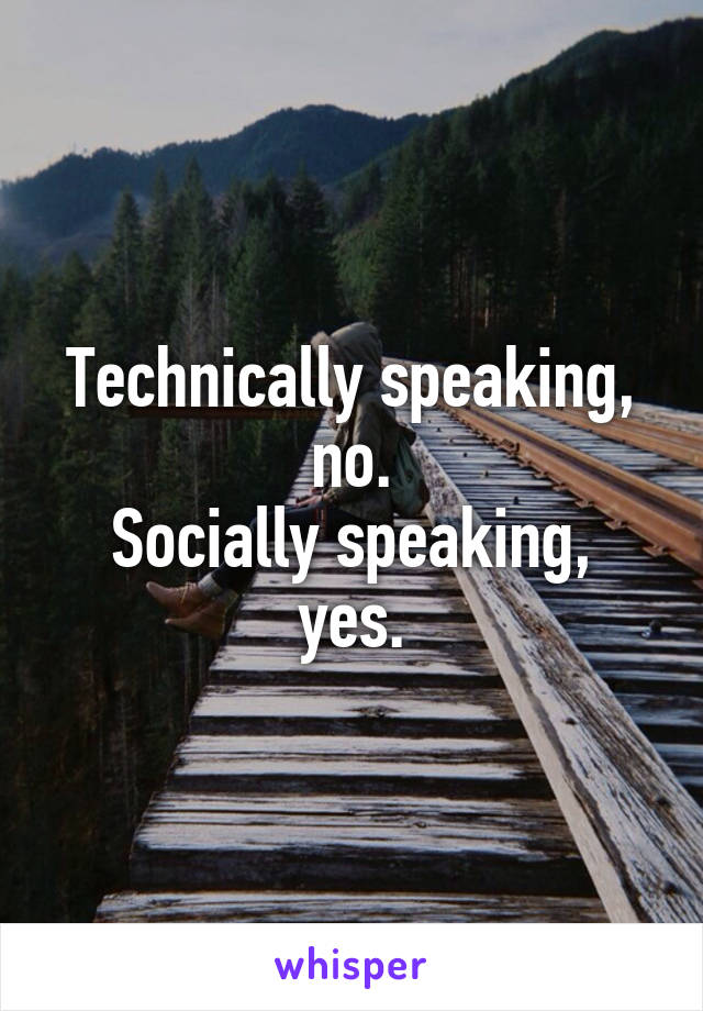 Technically speaking, no.
Socially speaking, yes.