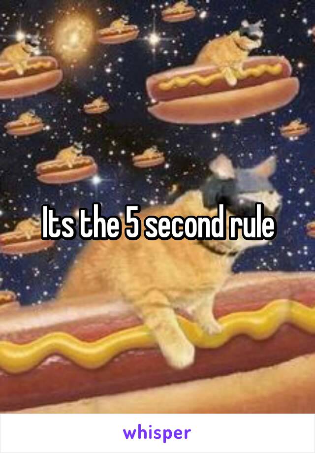 Its the 5 second rule