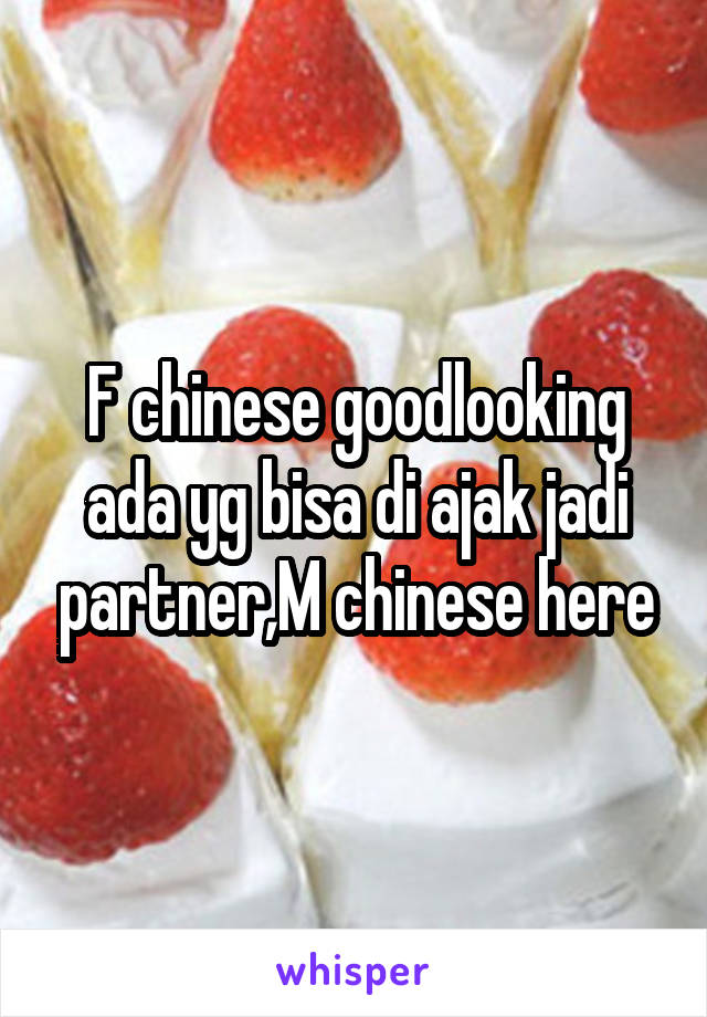 F chinese goodlooking ada yg bisa di ajak jadi partner,M chinese here