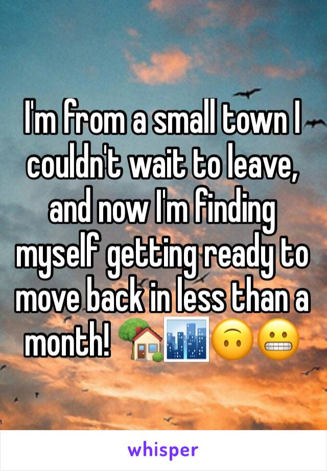 I'm from a small town I couldn't wait to leave, and now I'm finding myself getting ready to move back in less than a month! 🏡🏙🙃😬