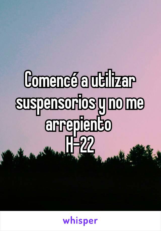 Comencé a utilizar suspensorios y no me arrepiento 
H-22