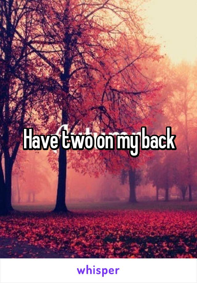 Have two on my back