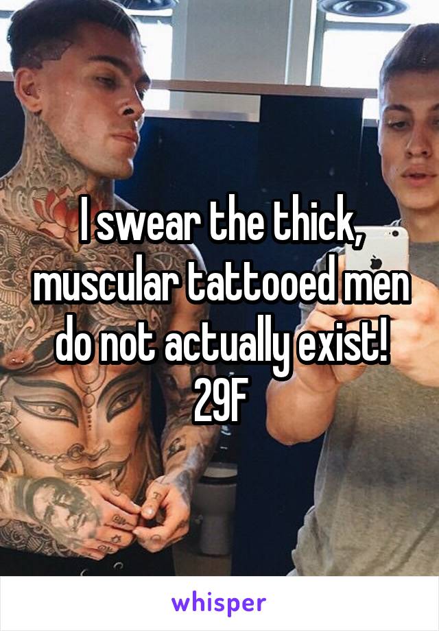 I swear the thick, muscular tattooed men do not actually exist!
29F