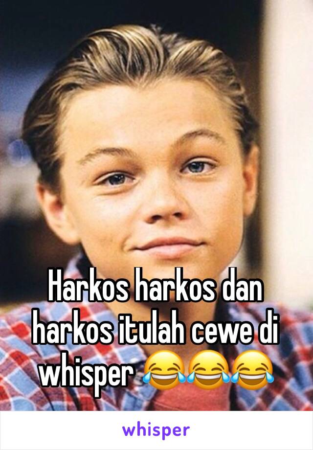 Harkos harkos dan harkos itulah cewe di whisper 😂😂😂