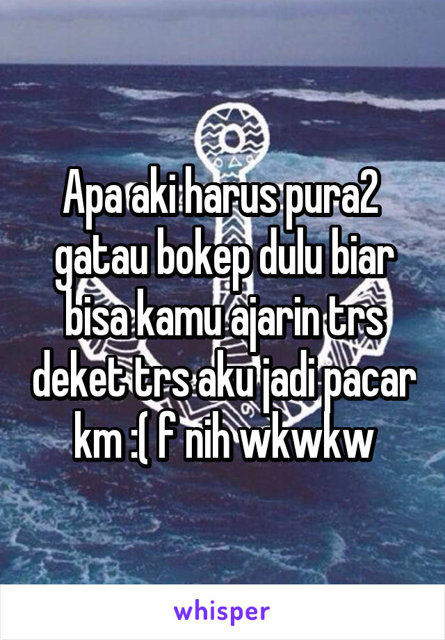 Apa aki harus pura2  gatau bokep dulu biar bisa kamu ajarin trs deket trs aku jadi pacar km :( f nih wkwkw