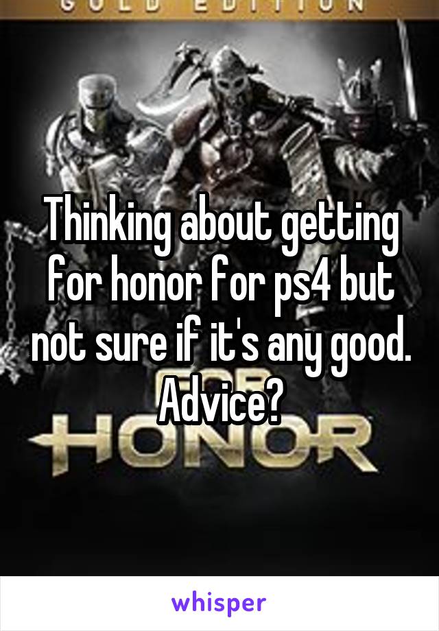 Thinking about getting for honor for ps4 but not sure if it's any good.
Advice?