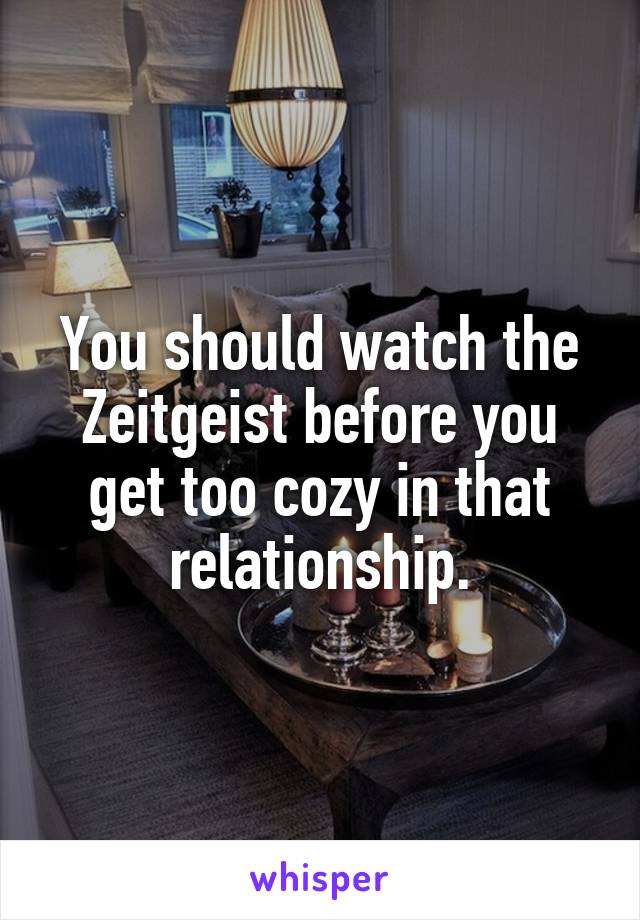 You should watch the Zeitgeist before you get too cozy in that relationship.