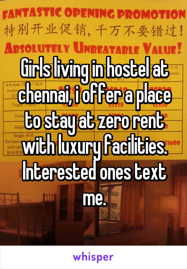 Girls living in hostel at chennai, i offer a place to stay at zero rent with luxury facilities. Interested ones text me.