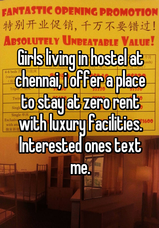 Girls living in hostel at chennai, i offer a place to stay at zero rent with luxury facilities. Interested ones text me.