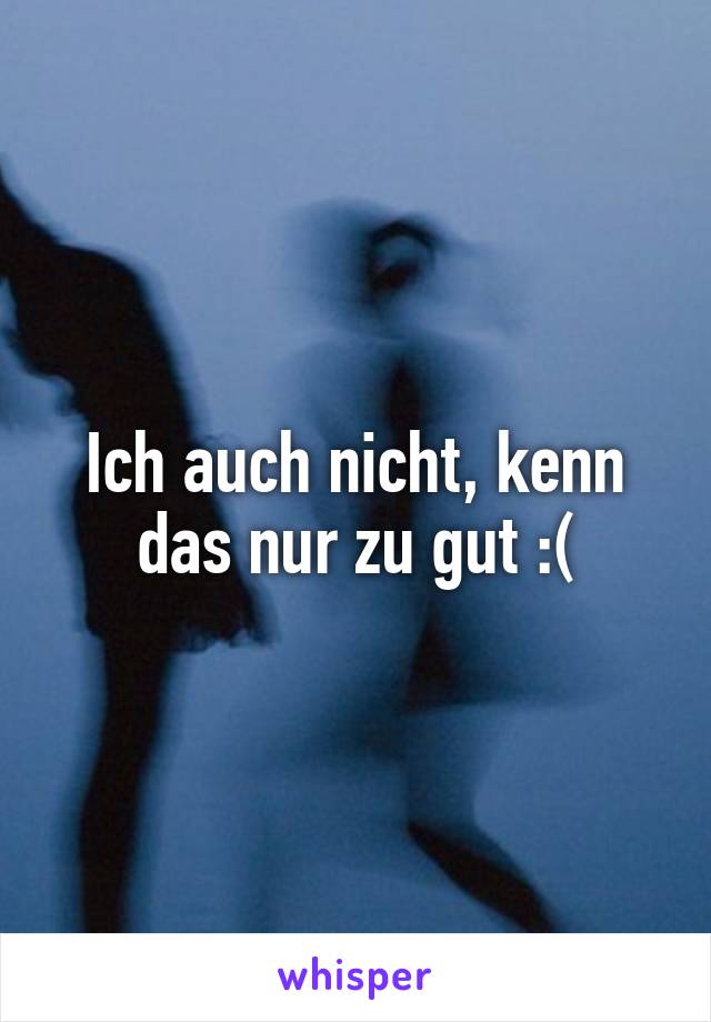 Ich auch nicht, kenn das nur zu gut :(